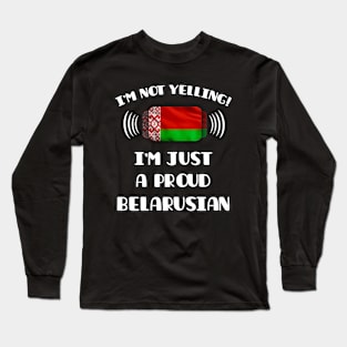 I'm Not Yelling I'm A Proud Belarusian - Gift for Belarusian With Roots From Belarus Long Sleeve T-Shirt